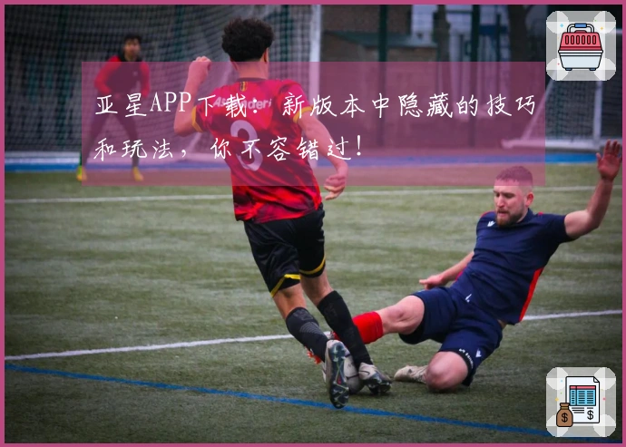 亚星APP下载：新版本中隐藏的技巧和玩法，你不容错过！