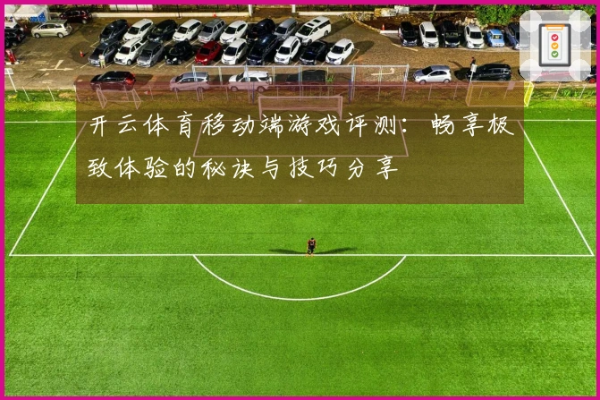 开云体育移动端游戏评测：畅享极致体验的秘诀与技巧分享